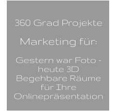 360 Grad Projekte  Marketing für:   Gestern war Foto -  heute 3D  Begehbare Räume  für Ihre  Onlinepräsentation